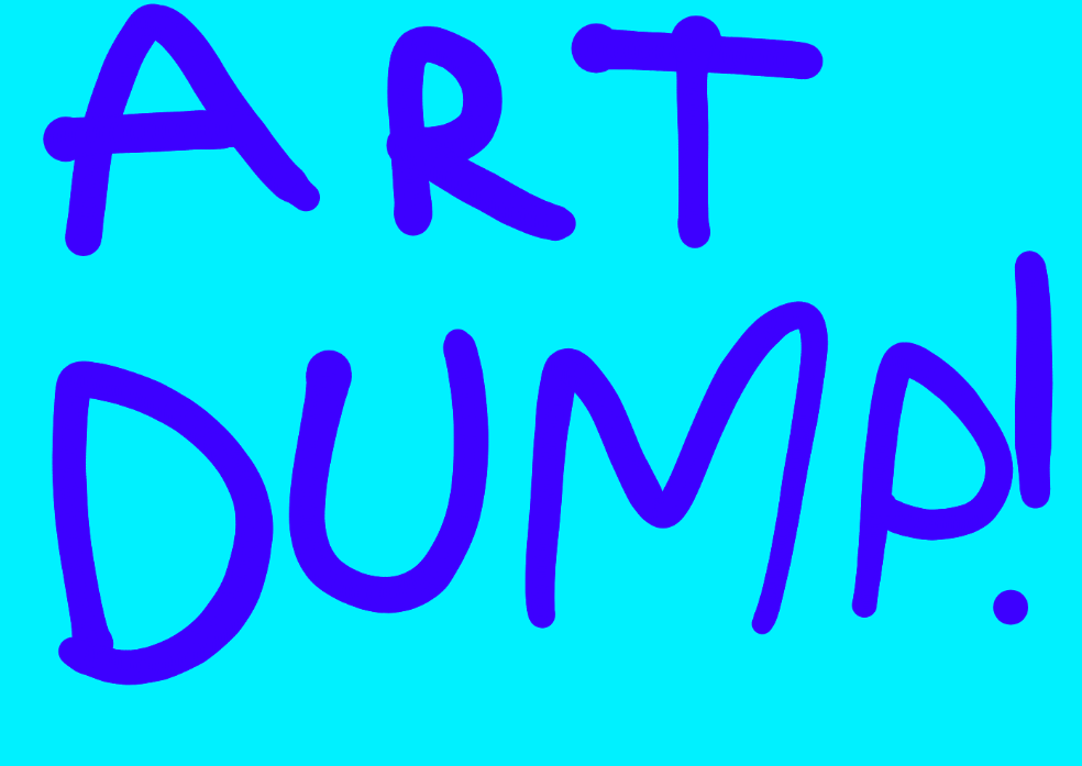 ART DUMP!